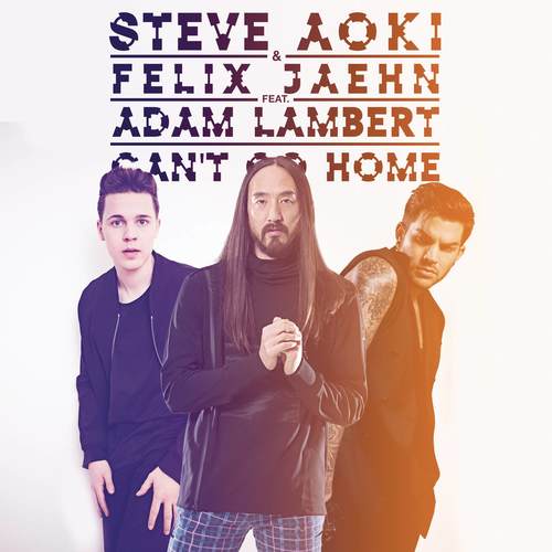 Can't Go Home (Radio Edit) - Steve Aoki / Felix Jaehn / Adam Lambert